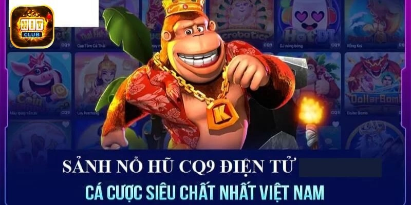 CQ9 Điện Tử - Sảnh Game Nổ Hũ Hot Nhất Hitclub